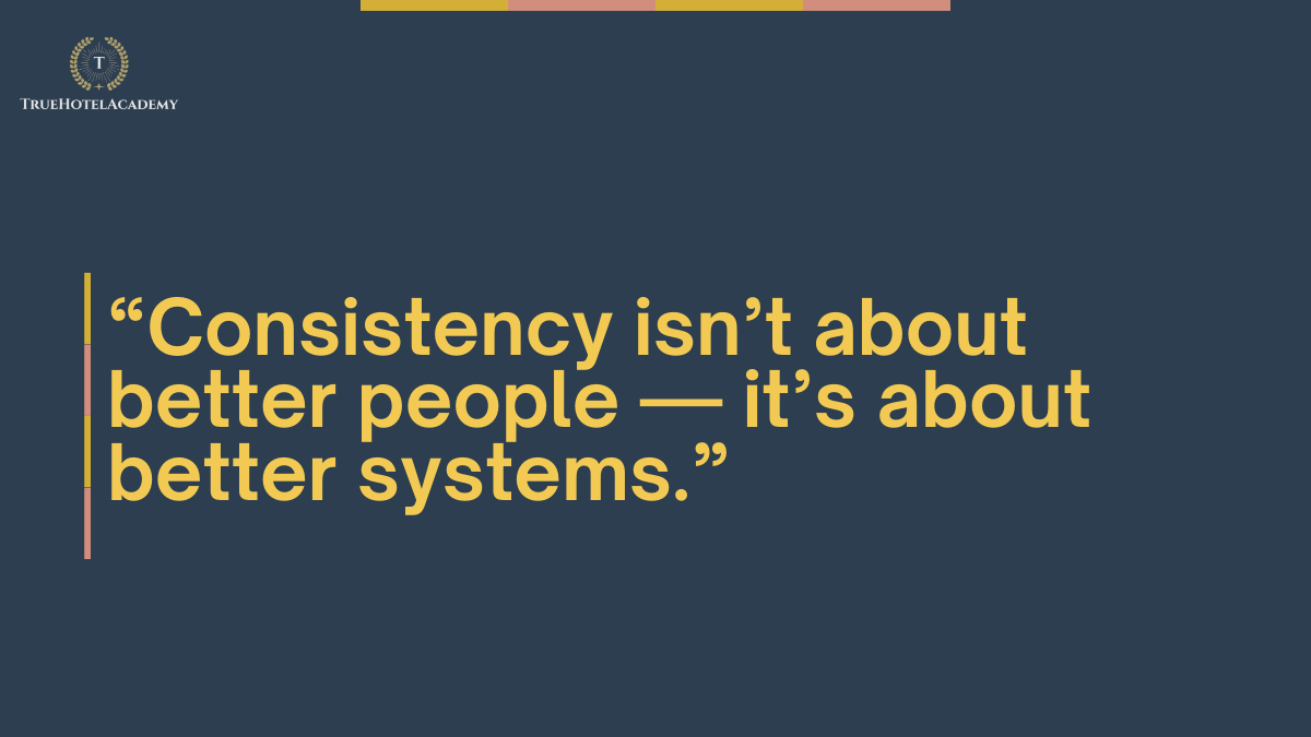 This is a quote that says consistency isn't about better people. It's about better systems.
