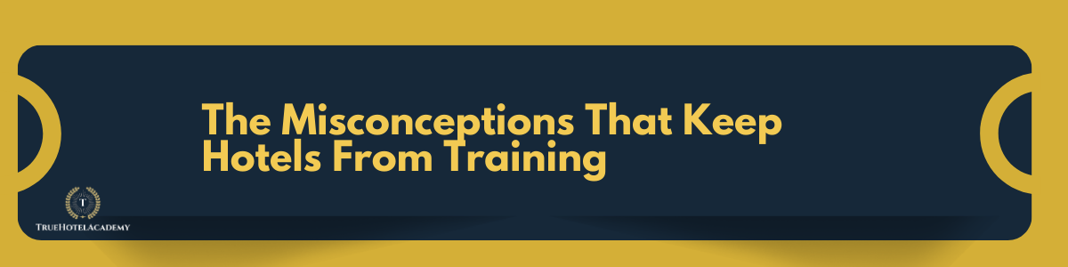 Misconceptions that prevent hotels from implementing effective guest service training programs