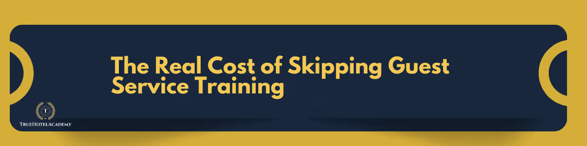 The Real Cost of Skipping Guest
Service Training