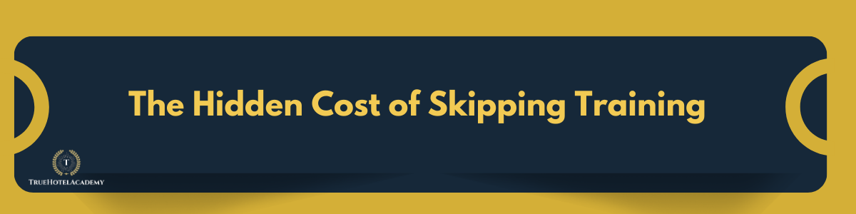 A dark blue banner with gold trim and text that reads 'The Hidden Cost of Skipping Training' in gold letters. Below the text, on the left, is a small logo with the text 'TRUEHOTELACADEMY'.