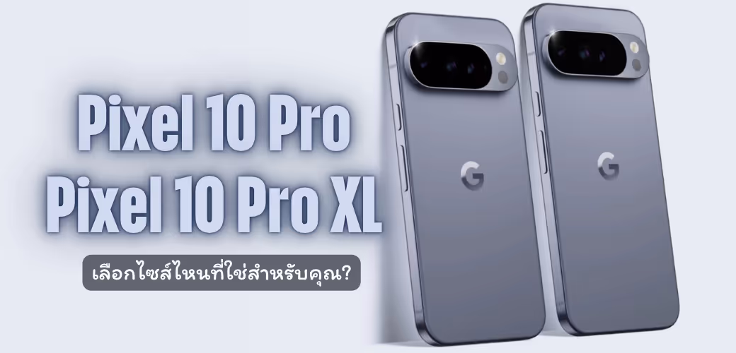 เปรียบเทียบขนาด Pixel 10 Pro (6.3 นิ้ว) และ Pixel 10 Pro XL (6.8 นิ้ว) เพื่อช่วยในการตัดสินใจเลือกไซส์ที่ใช่