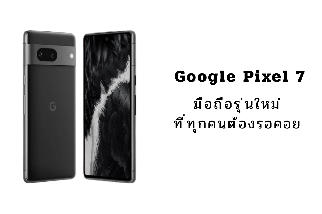 Google Pixel 7: มือถือรุ่นใหม่ที่ทุกคนต้องรอคอย