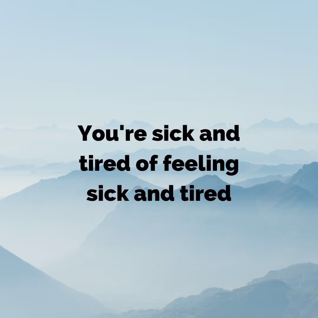 Headline 'You're sick and tired of feeling sick and tired' over misty mountain background