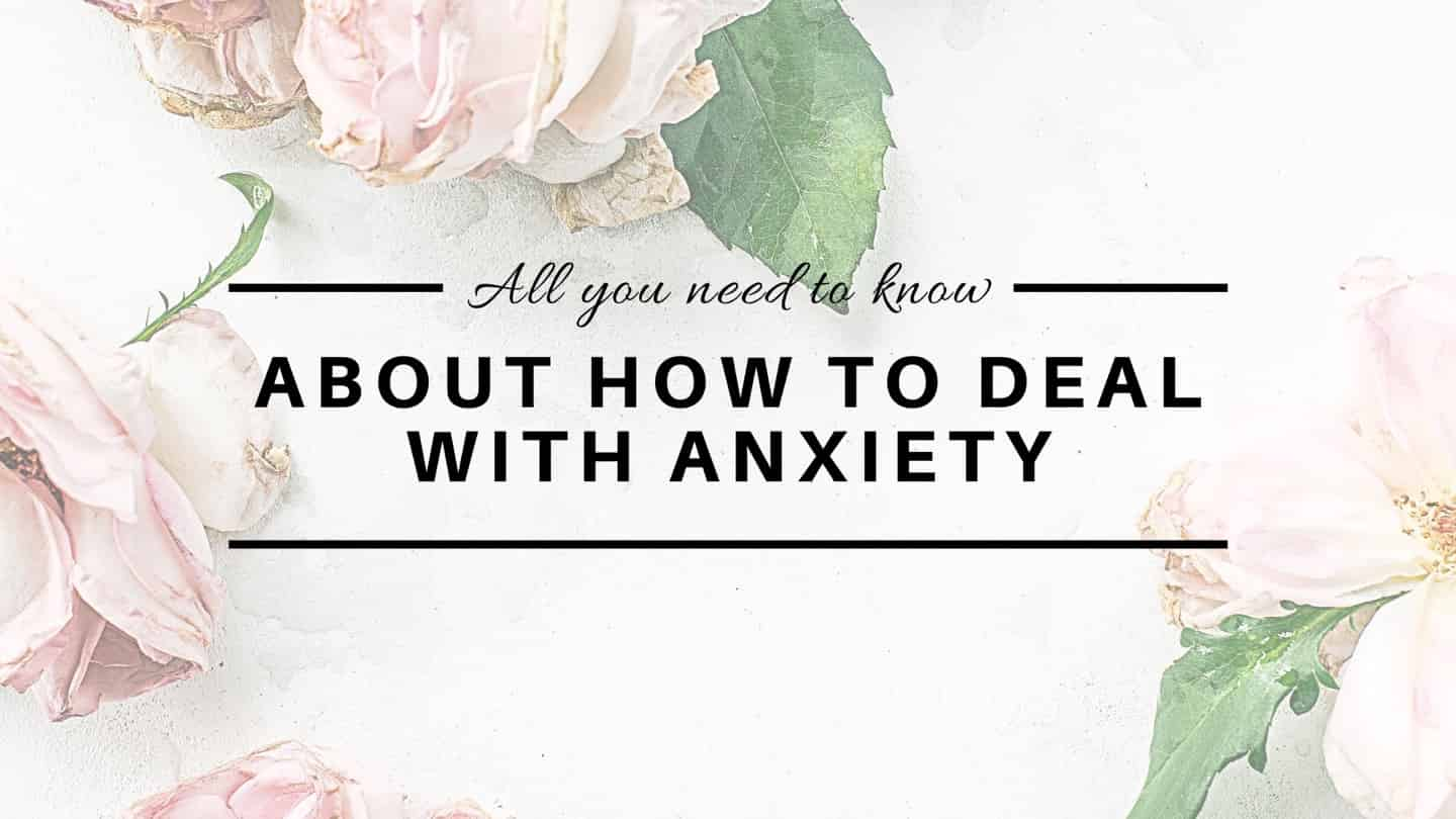 All you need to know about how to deal with anxiety