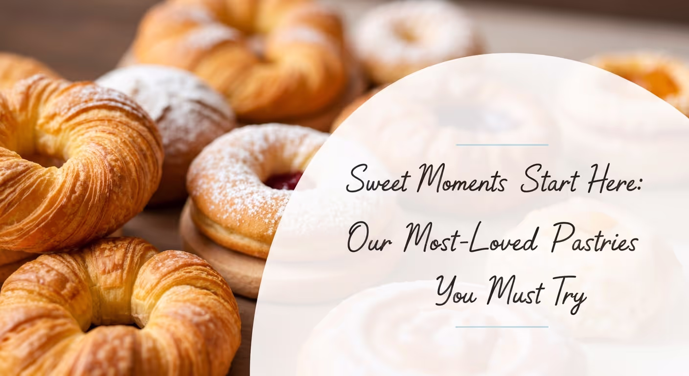 Sweet Moments Start Here: Our Most-Loved Pastries You Must Try